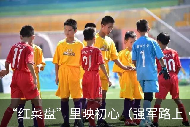 “红菜盘”里映初心（强军路上·走进长征英雄连队）