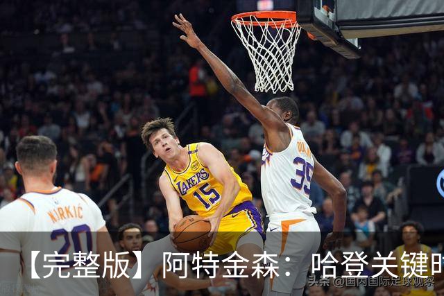 【完整版】阿特金森：哈登关键时刻接管了比赛 托马斯太不可思议