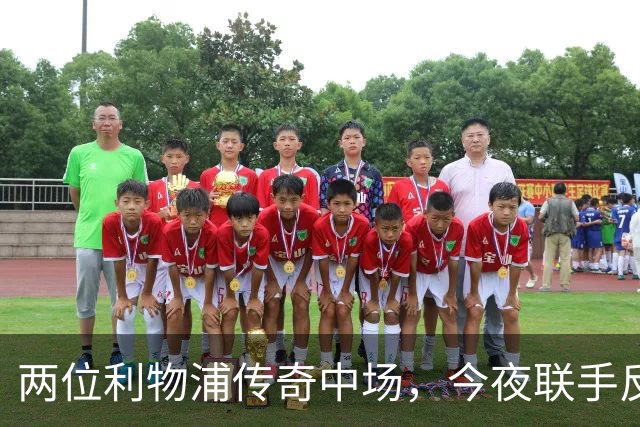 两位利物浦传奇中场，今夜联手反戈安菲尔德
