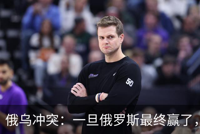 俄乌冲突：一旦俄罗斯最终赢了，你我极可能，在有生之年亲历战争