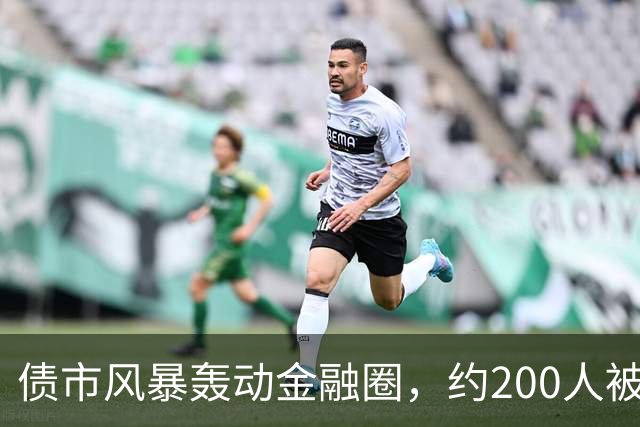 债市风暴轰动金融圈，约200人被羁押无锡当地看守所