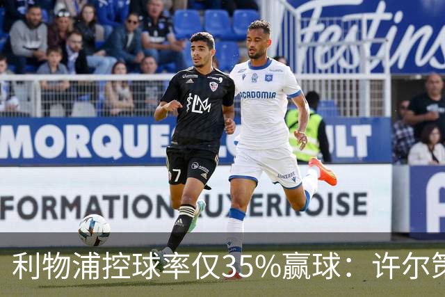 利物浦控球率仅35%赢球：许尔策勒指其未组织进攻