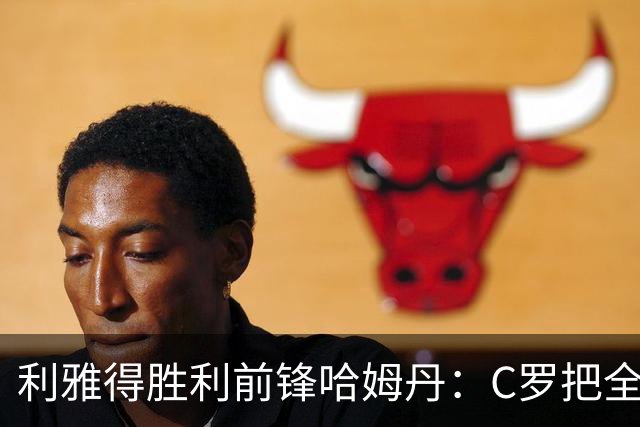 利雅得胜利前锋哈姆丹：C罗把全场最佳的奖杯让给我是莫大荣幸