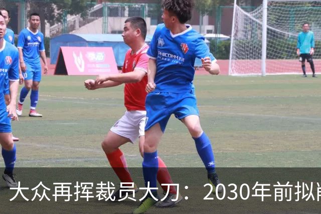 大众再挥裁员大刀：2030年前拟削减1.2万岗位