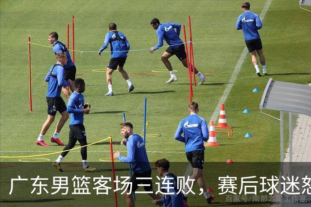 广东男篮客场三连败，赛后球迷怒喷3人，阿祖布克什么时候换？