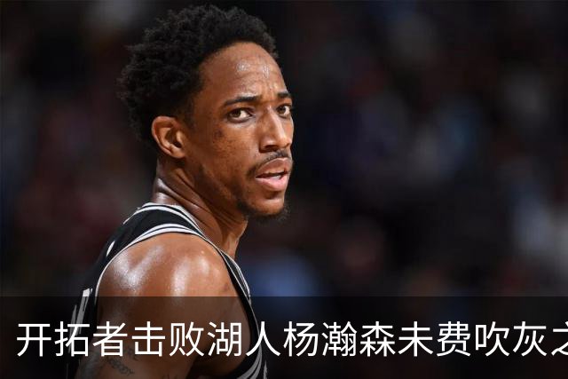 开拓者击败湖人杨瀚森未费吹灰之力，中国球迷该向斯普利特道歉
