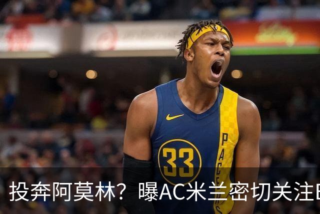 投奔阿莫林？曝AC米兰密切关注B费 5400万便可签下他