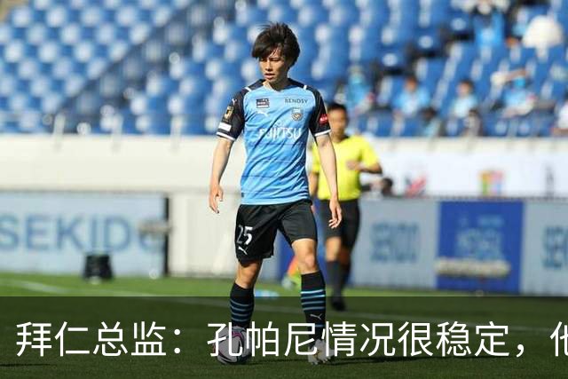 拜仁总监：孔帕尼情况很稳定，他会接受检查直到完全康复才会回归