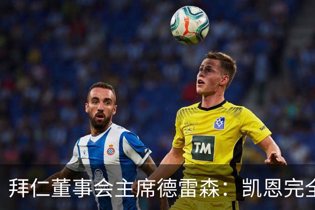 拜仁董事会主席德雷森：凯恩完全配得上金球奖，他是所有人的榜样