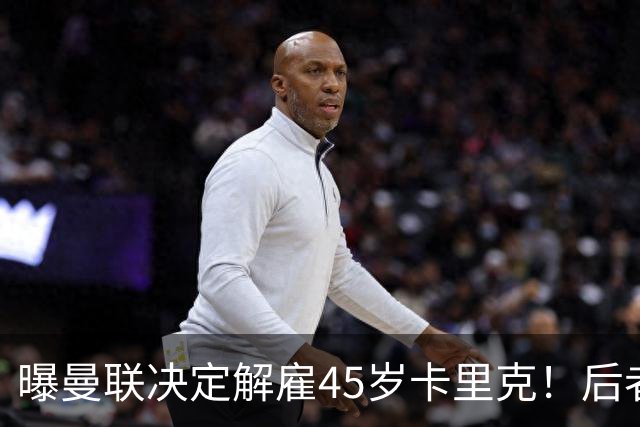 曝曼联决定解雇45岁卡里克！后者明确拒绝辞职 高层正召开紧急会议