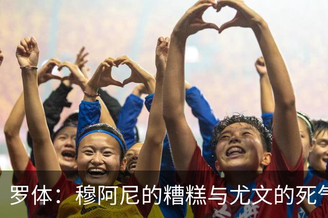 罗体：穆阿尼的糟糕与尤文的死气沉沉如出一辙，但并非他一人之过