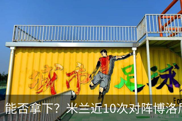 能否拿下？米兰近10次对阵博洛尼亚5胜3平2负，近2次交手零封取胜
