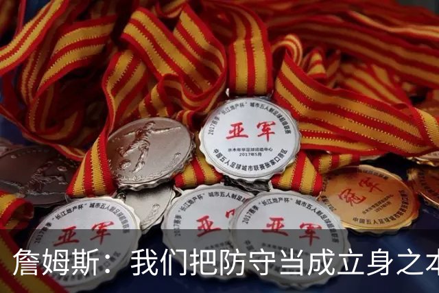 詹姆斯：我们把防守当成立身之本 进攻需要磨合但防守能快速建立