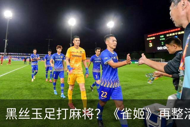 黑丝玉足打麻将？《雀姬》再整活 玩家笑到咳嗽