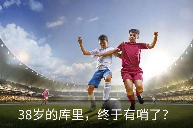 38岁的库里，终于有哨了？
