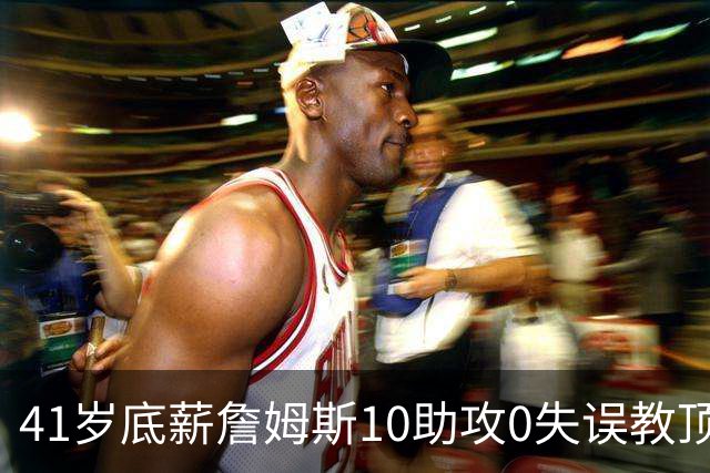 41岁底薪詹姆斯10助攻0失误教顶薪做人：76人赢球该脸红的是谁