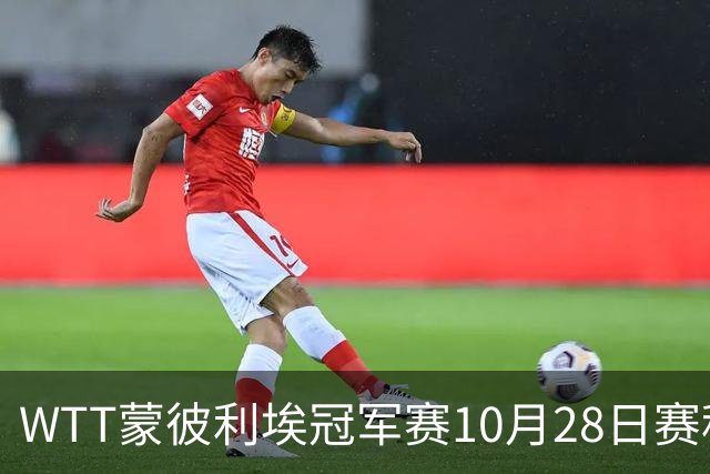 WTT蒙彼利埃冠军赛10月28日赛程出炉：国乒5人登场，王曼昱、王艺迪出战